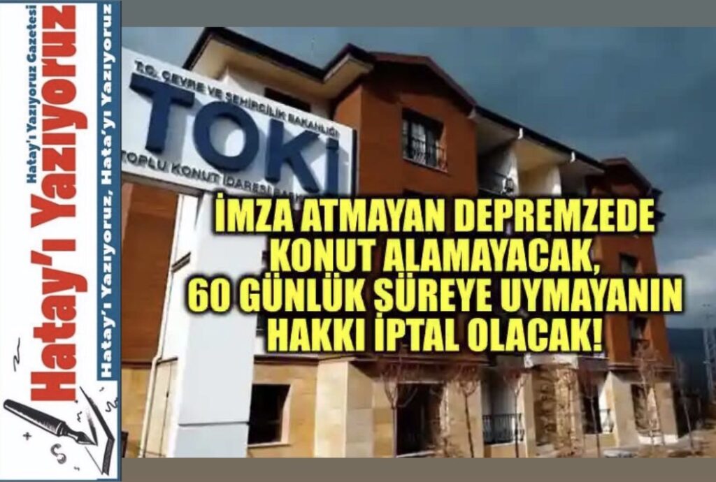 İMZA ATMAYAN DEPREMZEDE KONUT ALAMAYACAK, 60 GÜNLÜK SÜREYE UYMAYANIN HAKKI İPTAL OLACAK!