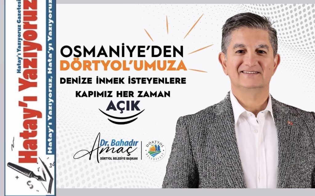 BAŞKAN AMAÇ’TAN “OSMANİYE-DÖRTYOL” TARTIŞMALARINA NET MESAJ