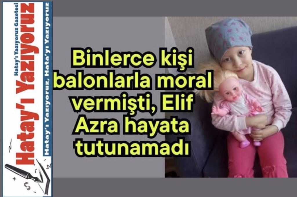 KANSER HASTASI ELİF AZRA HAYATINI KAYBETTİ!
