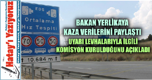 BAKAN YERLİKAYA KAZA VERİLERİNİ PAYLAŞTI, UYARI LEVHALARIYLA İLGİLİ KOMİSYON KURULDUĞUNU AÇIKLADI