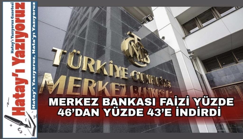 MERKEZ BANKASI 4,5 AY SONRA FAİZİ YÜZDE 46’DAN YÜZDE 43’E DÜŞÜRDÜ