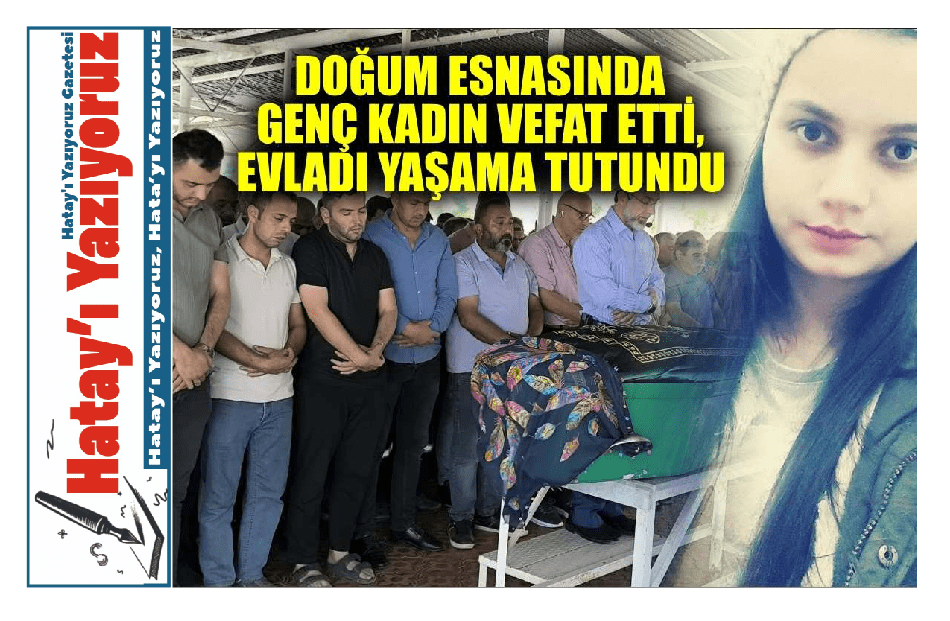 DOĞUM ESNASINDA GENÇ KADIN VEFAT ETTİ, EVLADI YAŞAMA TUTUNDU