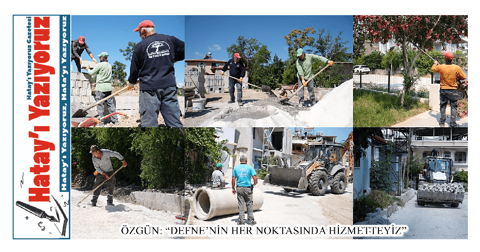 ÖZGÜN: “DEFNE’NİN HER NOKTASINDA HİZMETTEYİZ”