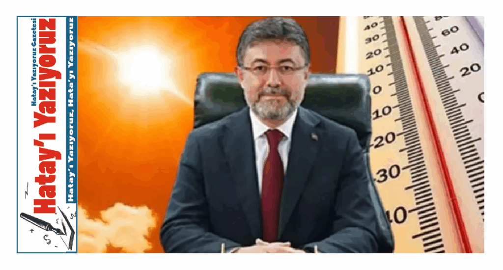 BAKAN YUMAKLI’DAN YÜKSEK SICAKLIK UYARISI