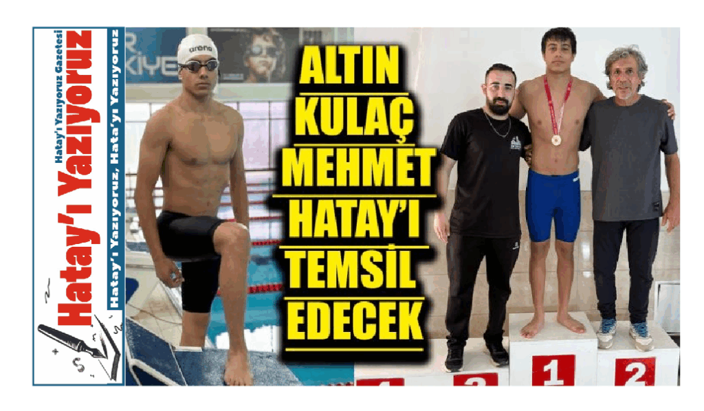ALTIN KULAÇ MEHMET HATAY’I TEMSİL EDECEK