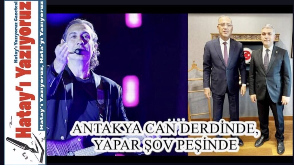 ANTAKYA CAN DERDİNDE, YAPAR ŞOV PEŞİNDE