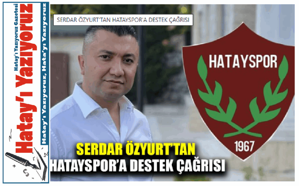 SERDAR ÖZYURT’TAN HATAYSPOR’A DESTEK ÇAĞRISI