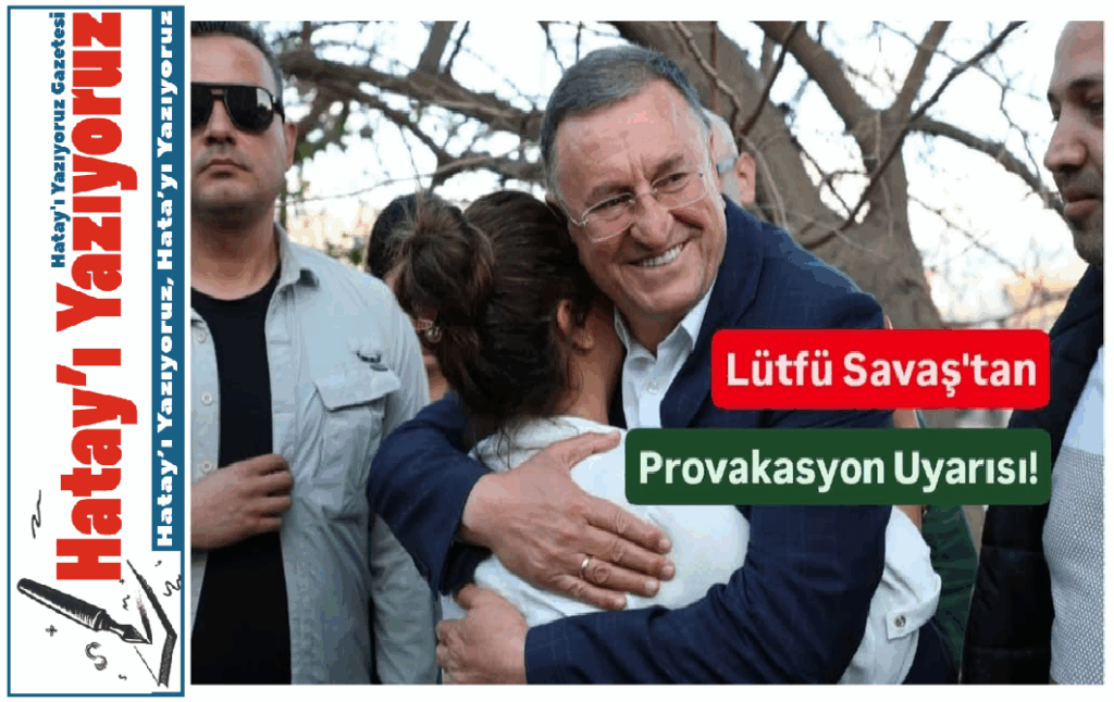 SAVAŞ “SAMANDAĞ’DA KARDEŞLİK VE HUZUR BOZULMAYACAK!”