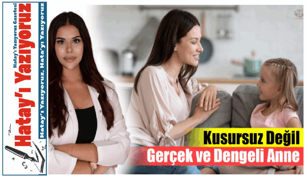 KUSURSUZ DEĞİL,GERÇEK VE DENGELİ ANNE