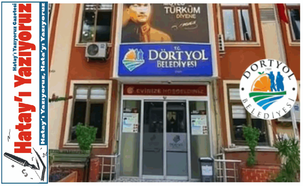 EVRAKTA SAHTECİLİK İDDİASINA DÖRTYOL’DAN YANIT